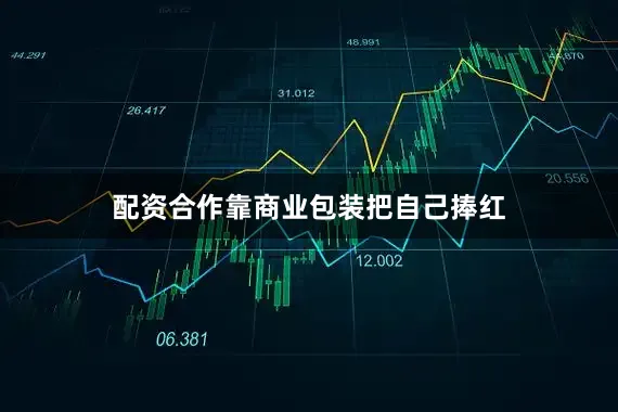 配资合作靠商业包装把自己捧红