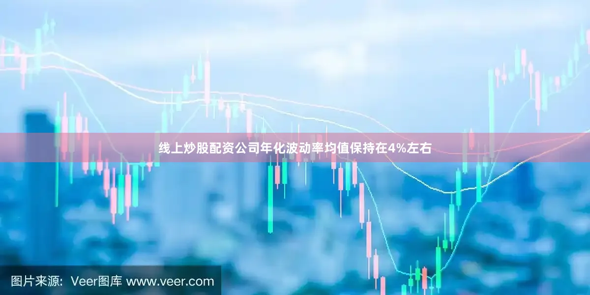 线上炒股配资公司年化波动率均值保持在4%左右