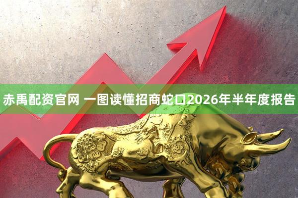 赤禹配资官网 一图读懂招商蛇口2026年半年度报告